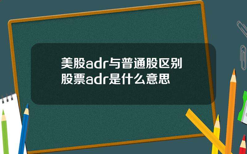 美股adr与普通股区别 股票adr是什么意思